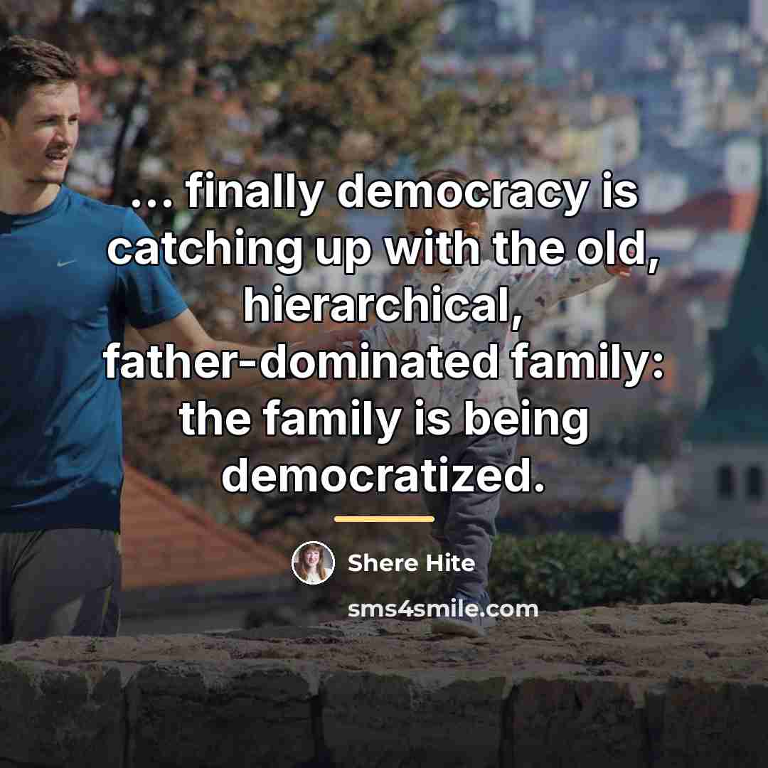“... finally democracy is catching up with the old, hierarchical,…” quote by Shere Hite