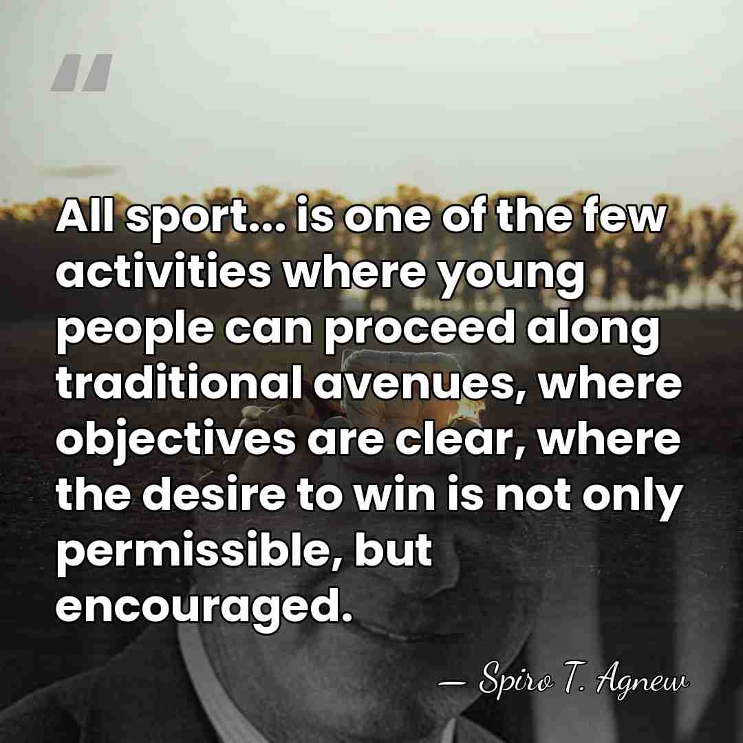 All sport... is one of the few activities where young people can&hellip; - Spiro T. Agnew
