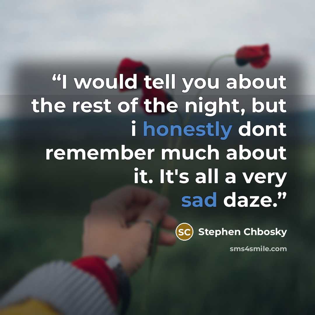 “I would tell you about the rest of the night, but i honestly dont remember much about it. It's all a very sad daze.” quote by Stephen Chbosky