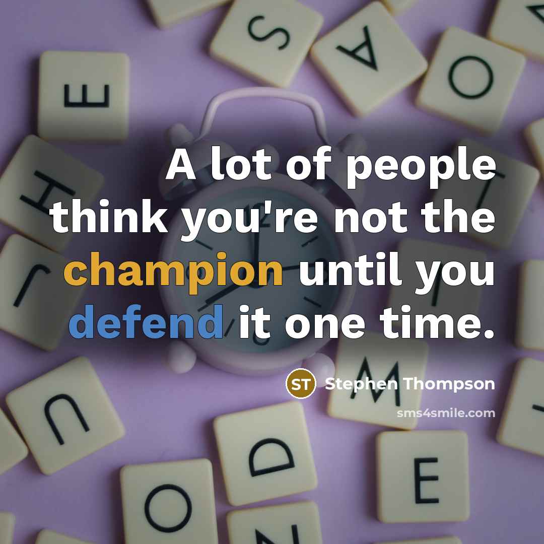 “A lot of people think you're not the champion until…” quote by Stephen Thompson