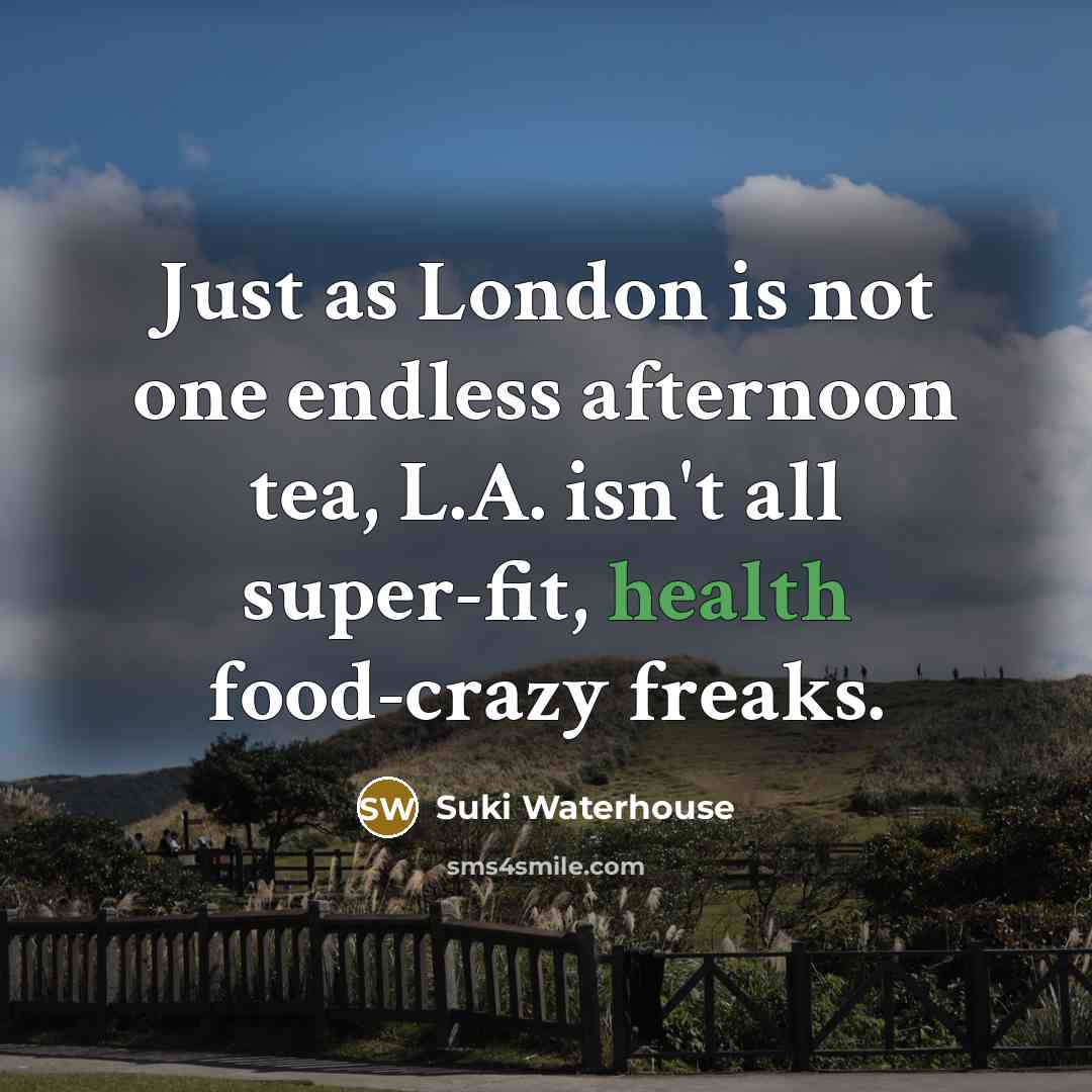 “Just as London is not one endless afternoon tea, L.A.…” quote by Suki Waterhouse