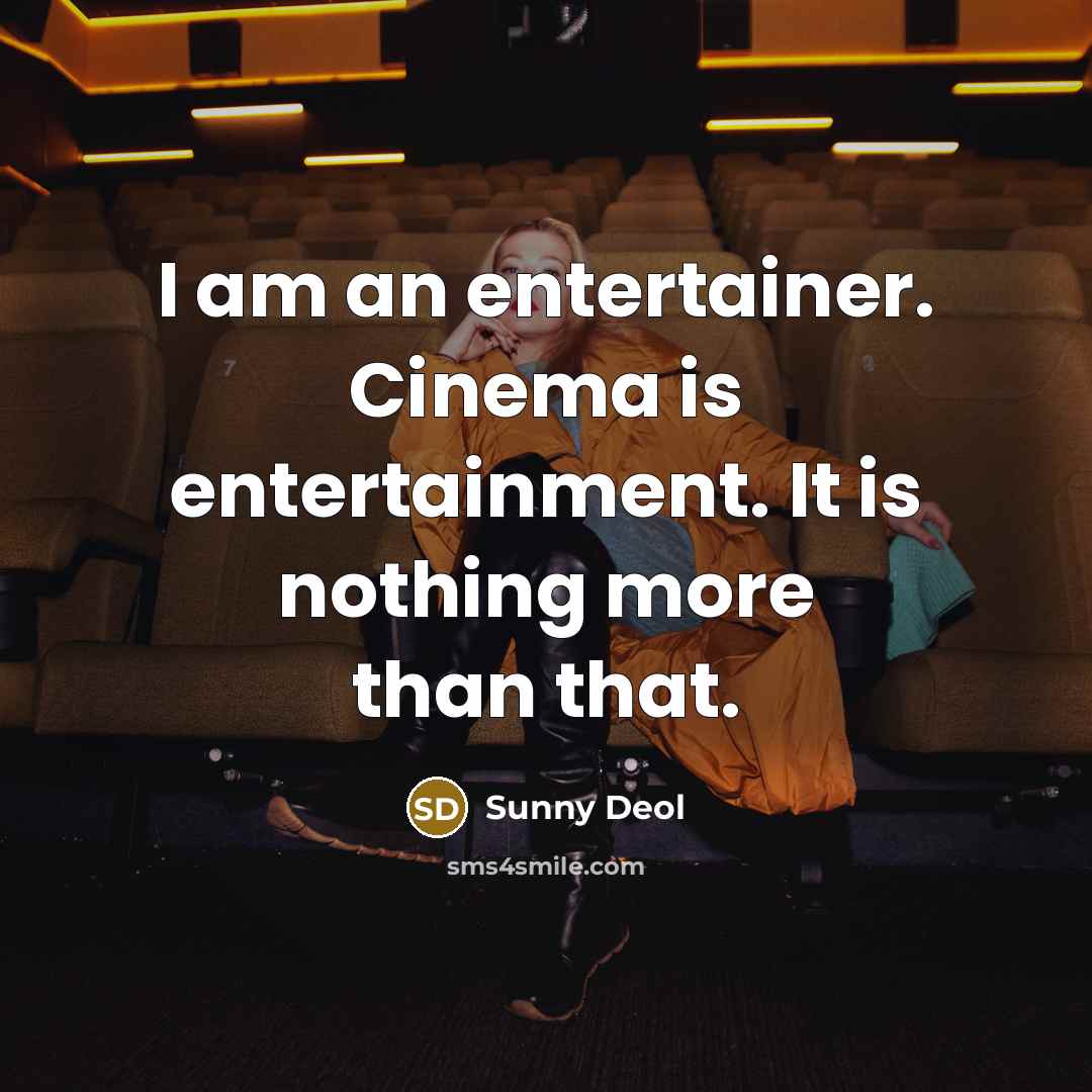 “I am an entertainer. Cinema is entertainment. It is nothing…” quote by Sunny Deol