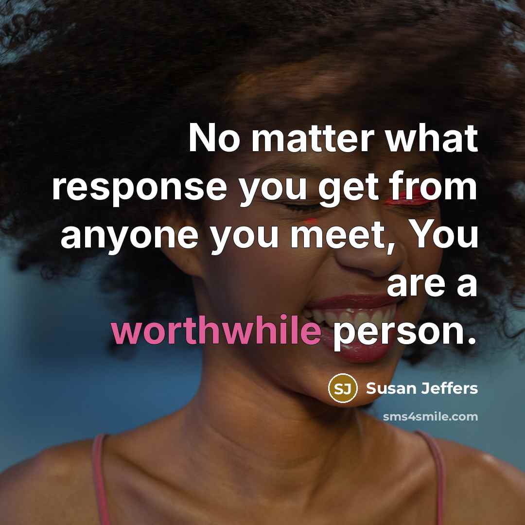 “No matter what response you get from anyone you meet,…” quote by Susan Jeffers