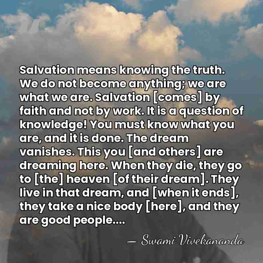Salvation means knowing the truth. We do not become anything; we are&hellip; - Swami Vivekananda