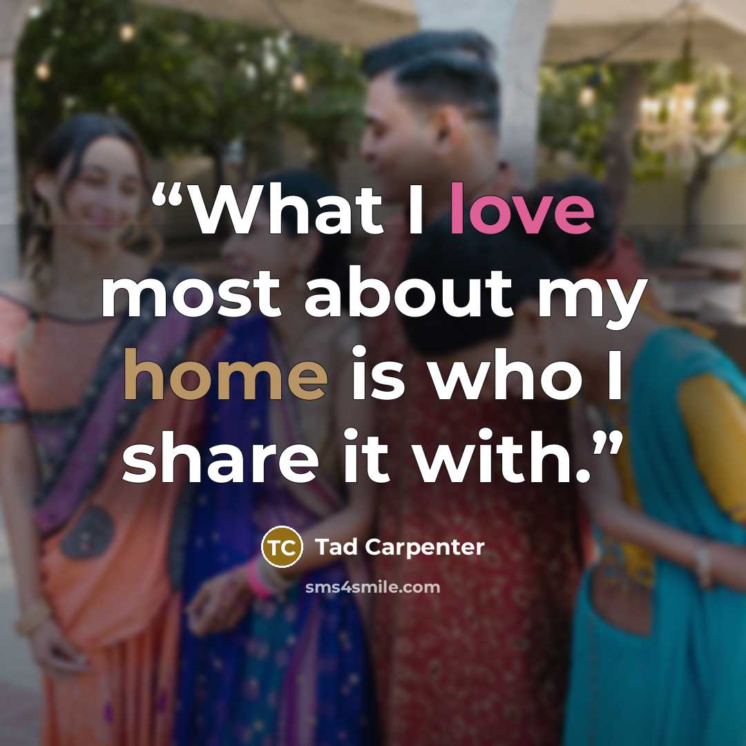 “What I love most about my home is who I share it with.” quote by Tad Carpenter