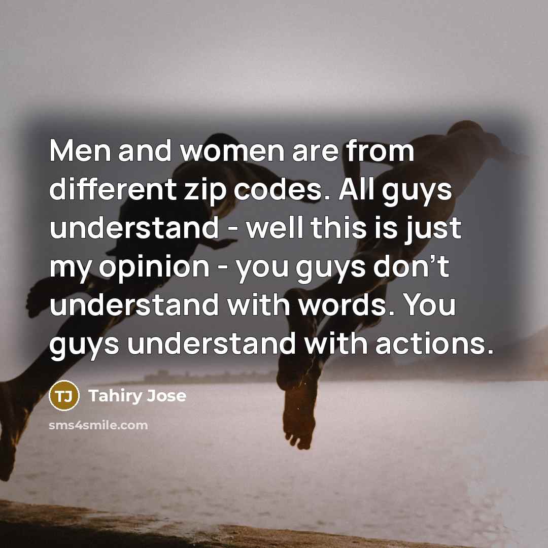 “Men and women are from different zip codes. All guys…” quote by Tahiry Jose