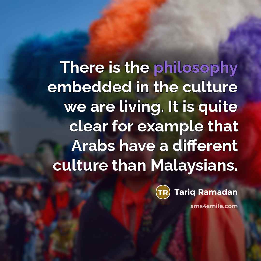 “There is the philosophy embedded in the culture we are…” quote by Tariq Ramadan