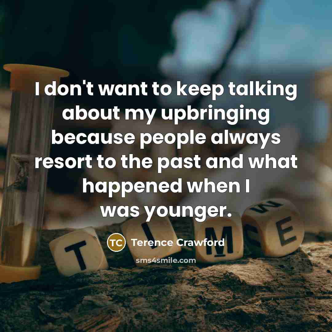 “I don't want to keep talking about my upbringing because…” quote by Terence Crawford