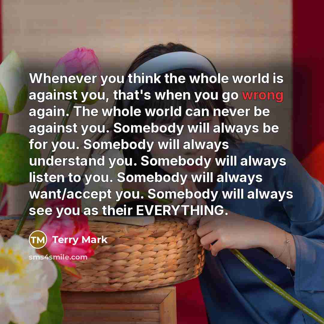 “Whenever you think the whole world is against you, that's…” quote by Terry Mark