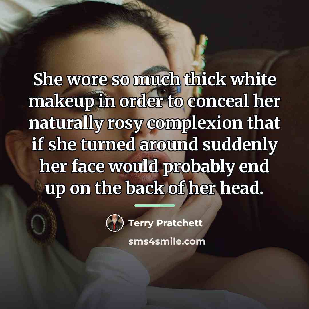 “She wore so much thick white makeup in order to…” quote by Terry Pratchett