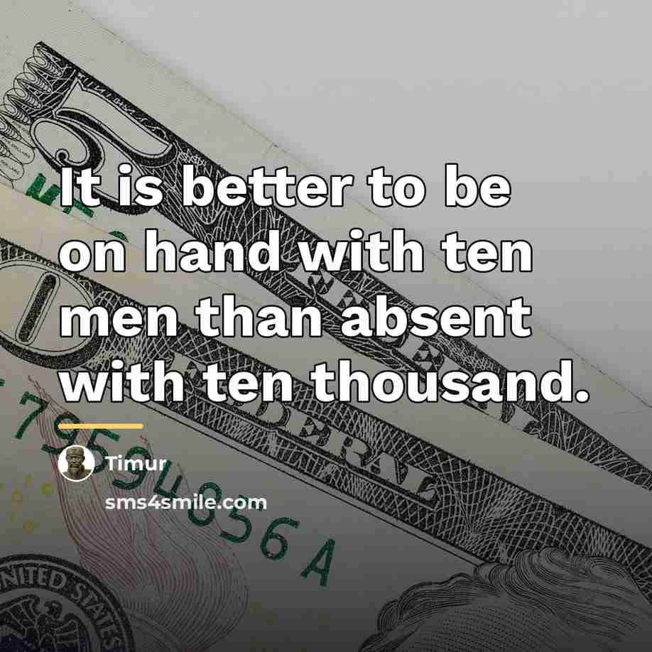 “It is better to be on hand with ten men…” quote by Anonymous