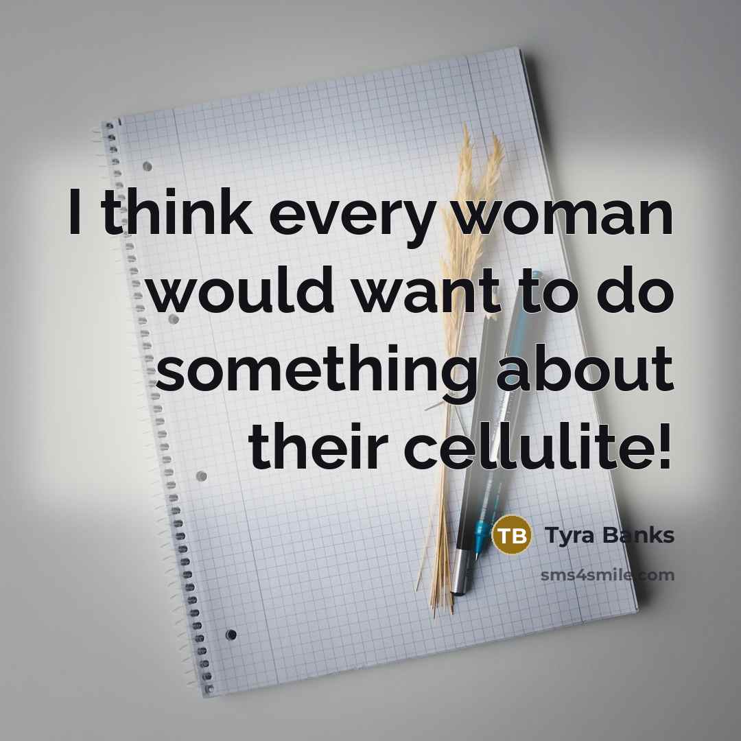 “I think every woman would want to do something about…” quote by Tyra Banks