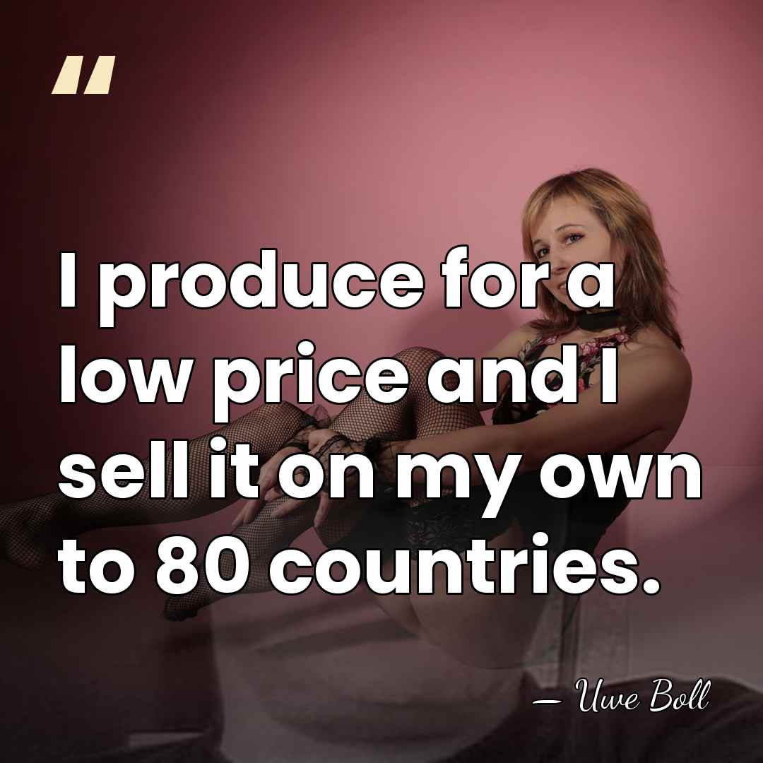 I produce for a low price and I sell it on my&hellip; - Uwe Boll
