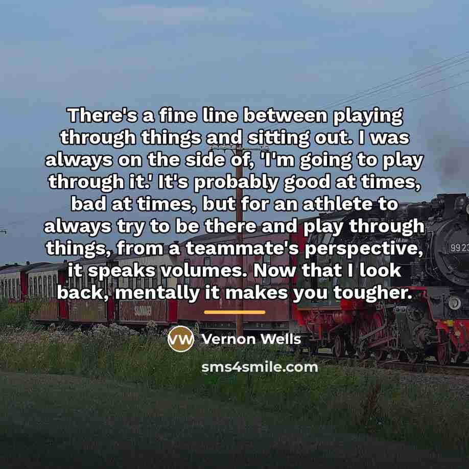“There's a fine line between playing through things and sitting…” quote by Vernon Wells