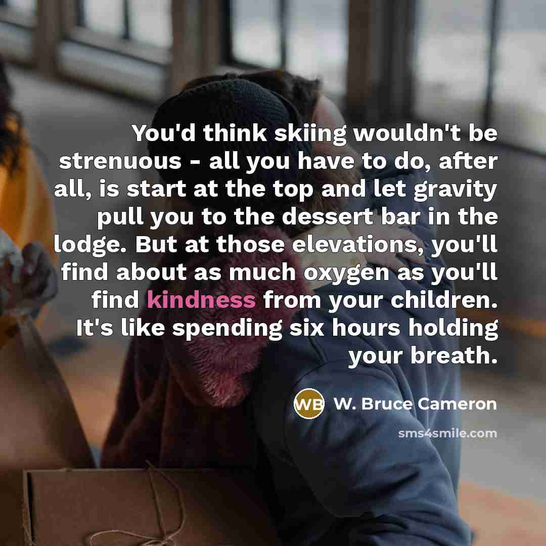 “You'd think skiing wouldn't be strenuous - all you have…” quote by W. Bruce Cameron
