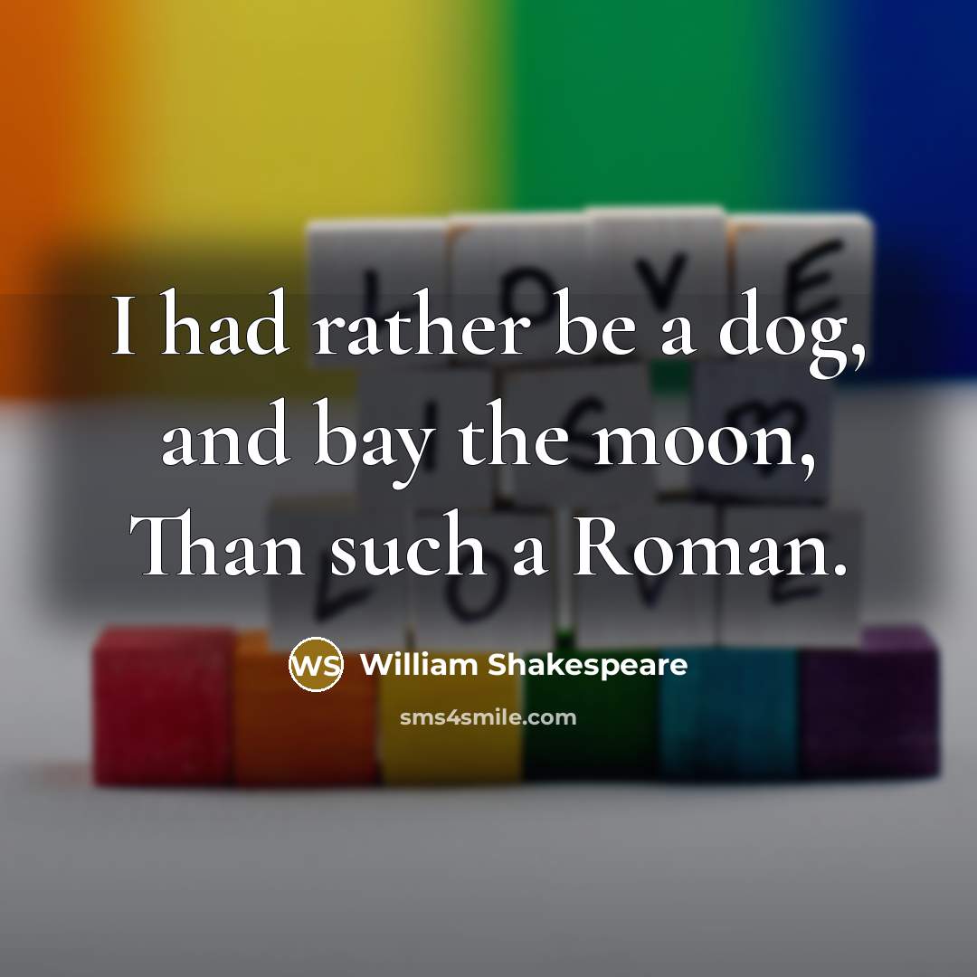 “I had rather be a dog, and bay the moon,…” quote by William Shakespeare