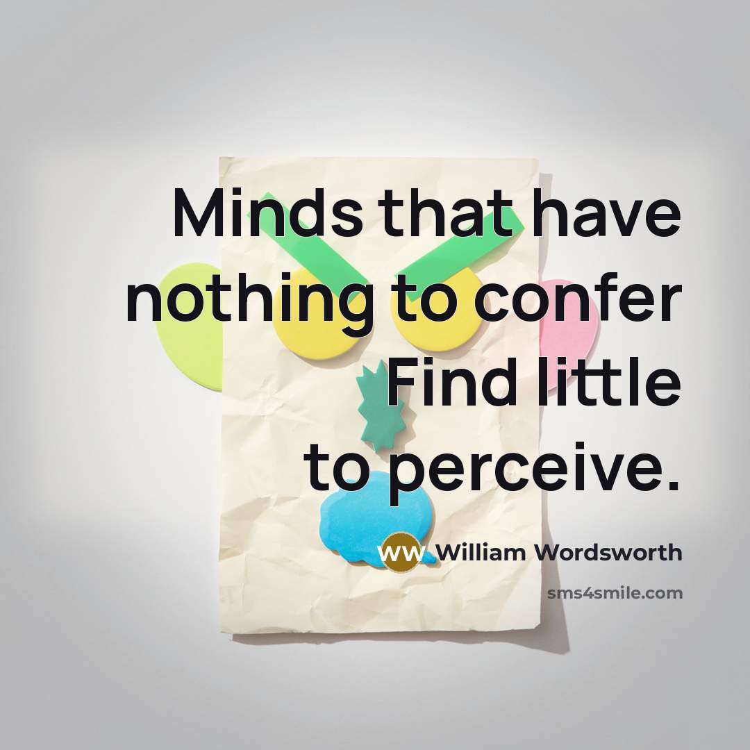 “Minds that have nothing to confer Find little to perceive.…” quote by William Wordsworth