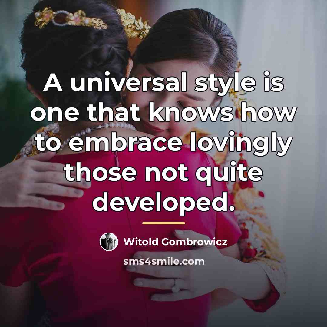 “A universal style is one that knows how to embrace…” quote by Witold Gombrowicz
