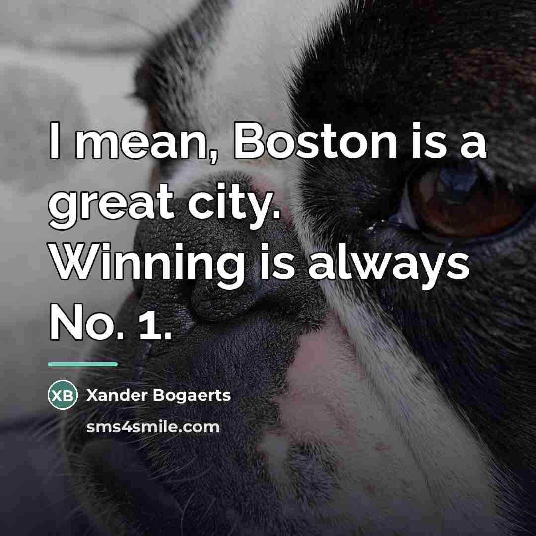 “I mean, Boston is a great city. Winning is always…” quote by Xander Bogaerts