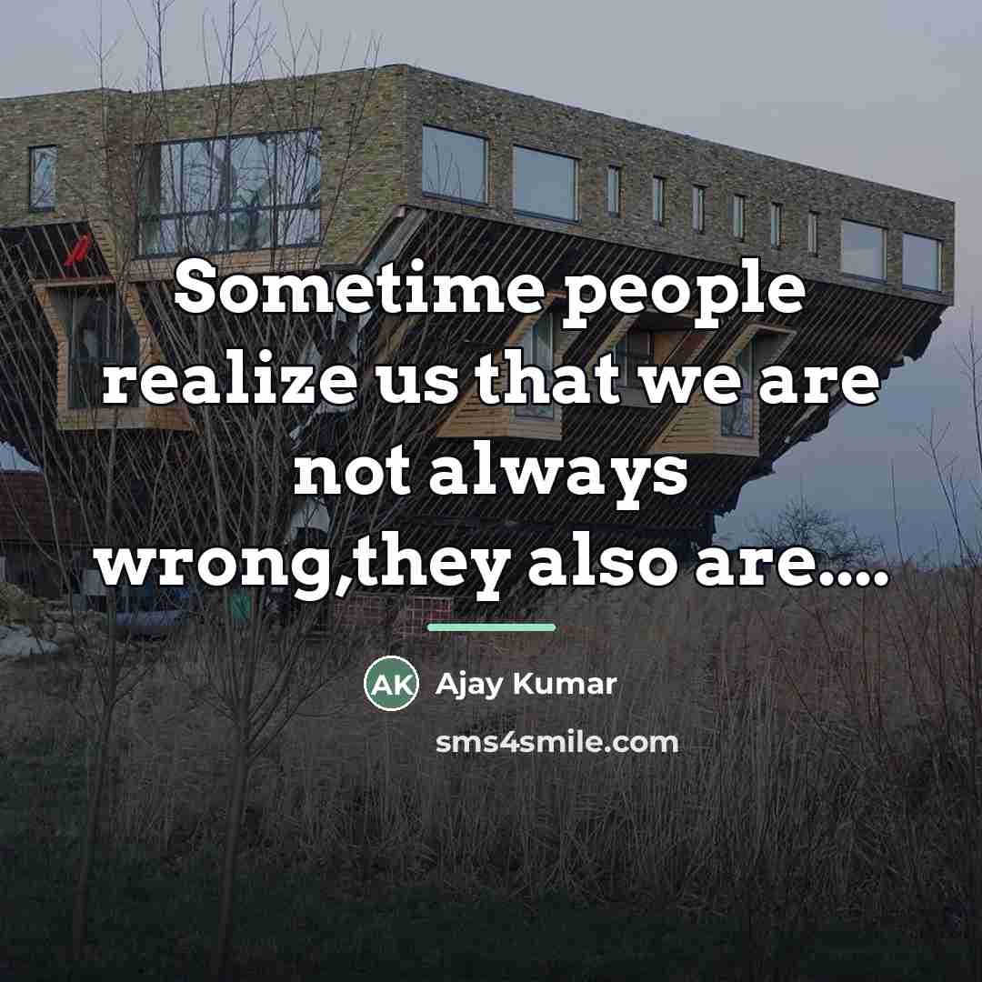 “Sometime people realize us that we are not always wrong,they…” quote by Ajay Kumar