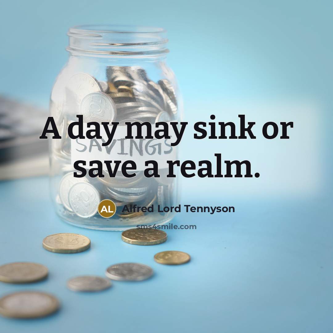 “A day may sink or save a realm.…” quote by Alfred Lord Tennyson