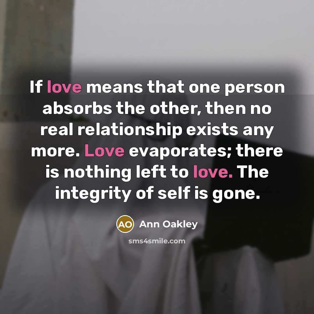 “If love means that one person absorbs the other, then…” quote by Ann Oakley