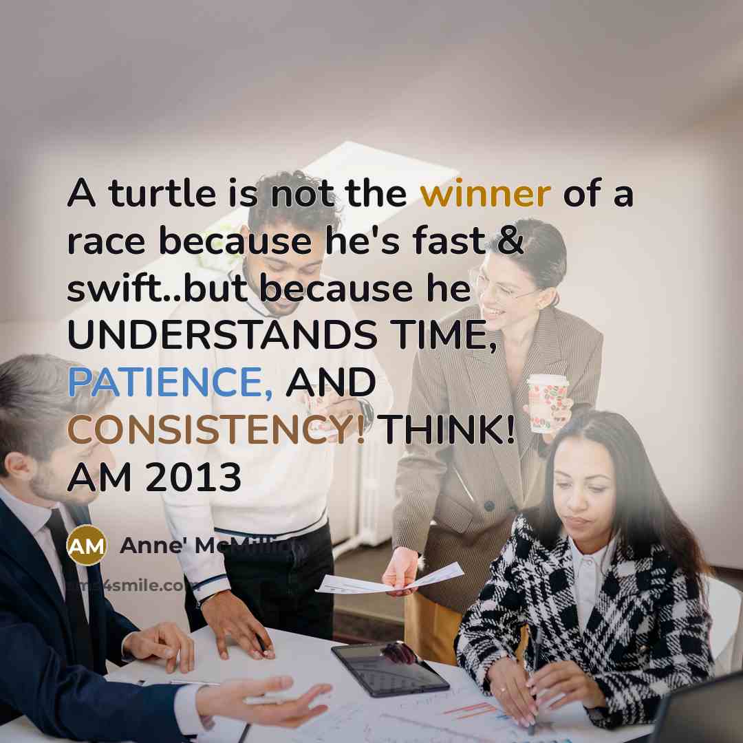 “A turtle is not the winner of a race because…” quote by Anne' McMillion
