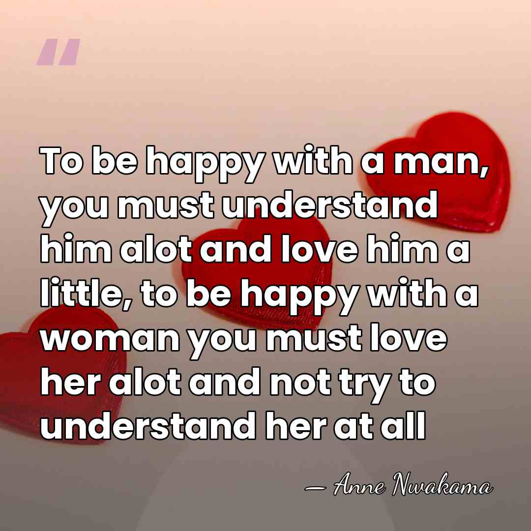 To be happy with a man, you must understand him alot and&hellip; - Anne Nwakama