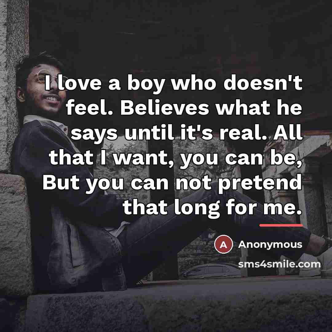 “I love a boy who doesn't feel. Believes what he…” quote by Anonymous