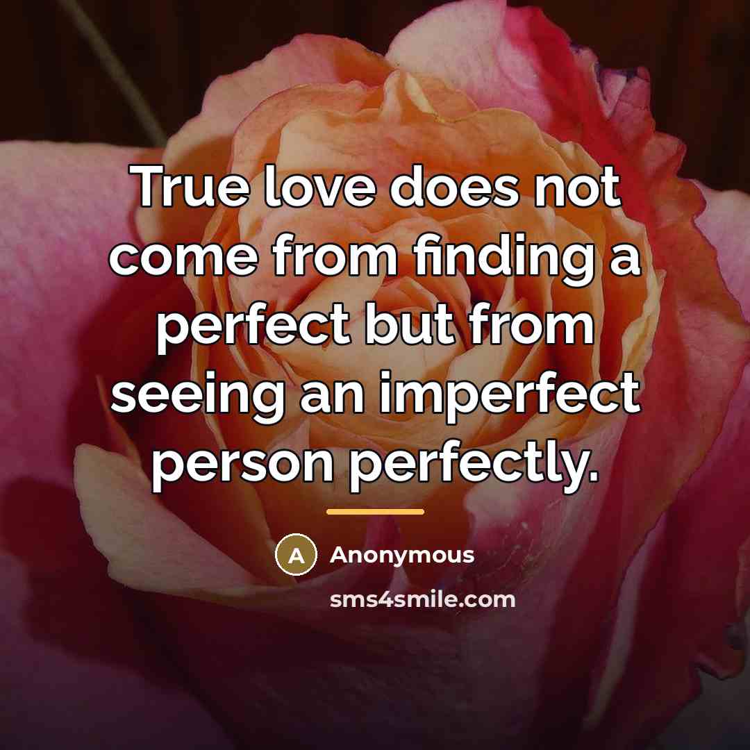 “True love does not come from finding a perfect but…” quote by Anonymous
