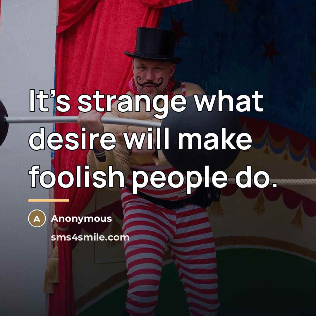 “It's strange what desire will make foolish people do.…” quote by Anonymous