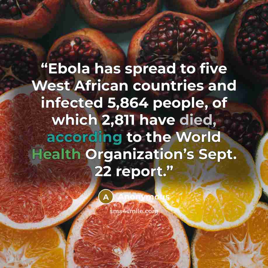 “Ebola has spread to five West African countries and infected 5,864 people, of which 2,811 have died, according to the World Health Organization’s Sept. 22 report.” quote by Anonymous