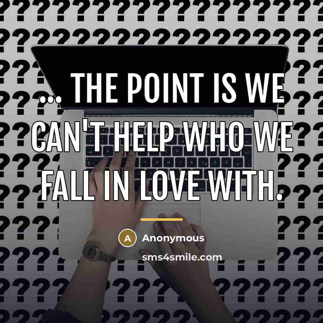 “... The point is we can't help who we fall…” quote by Anonymous
