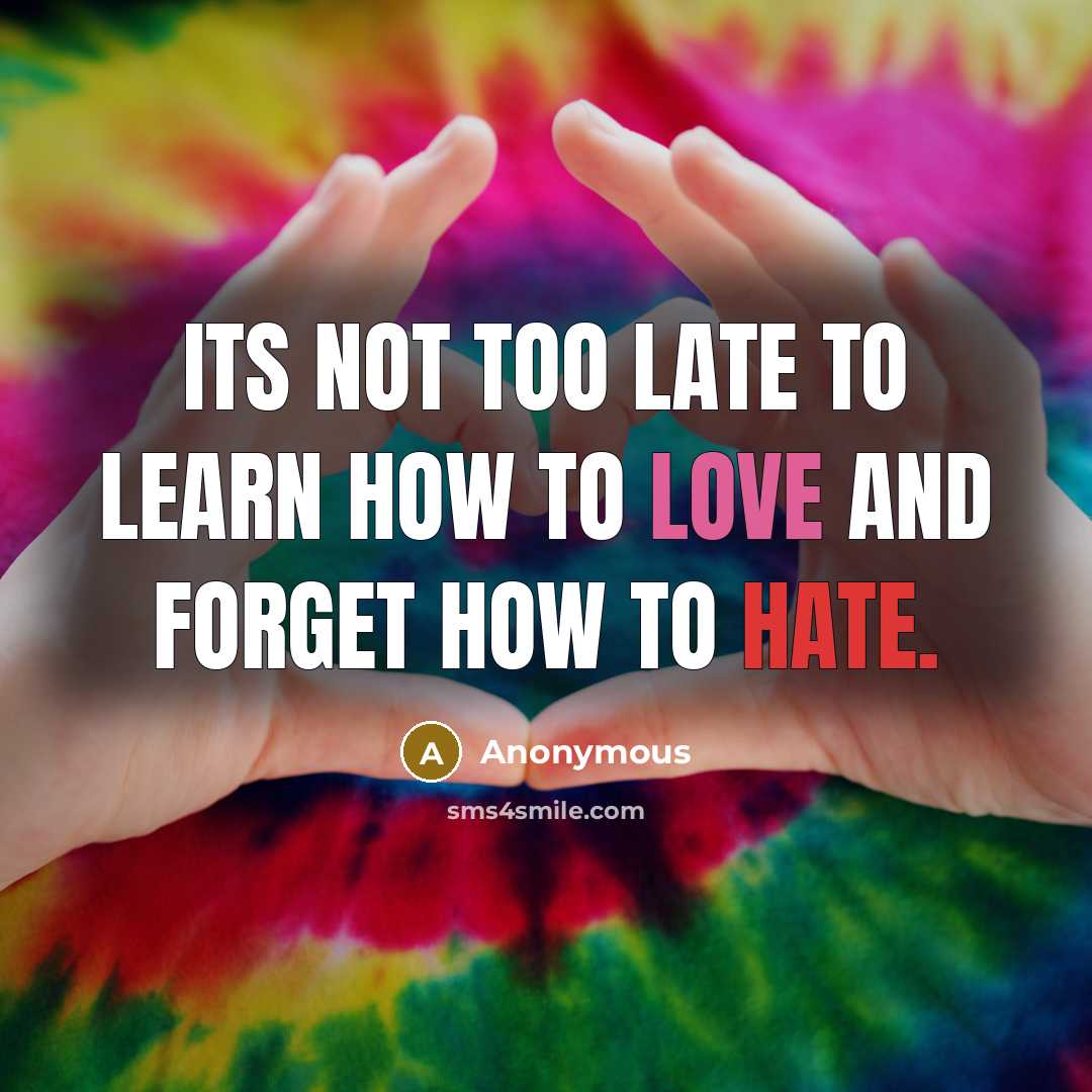 “Its not too late to learn how to love and…” quote by Anonymous