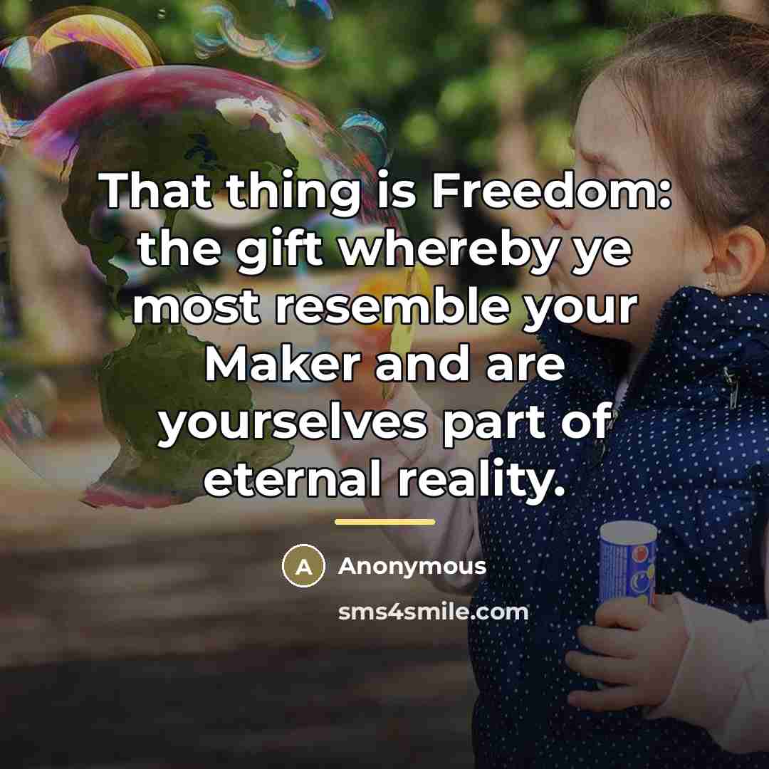 “That thing is Freedom: the gift whereby ye most resemble…” quote by Anonymous