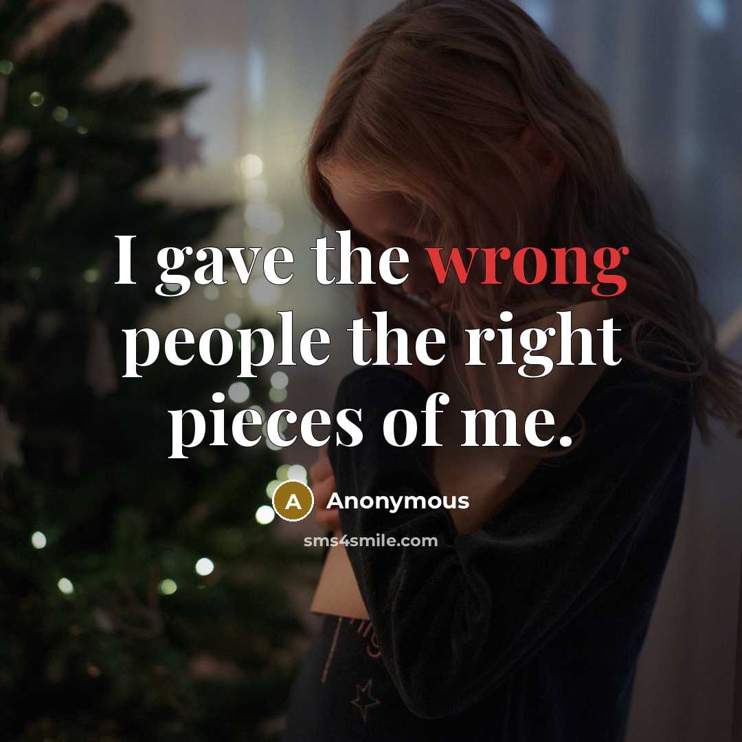 “I gave the wrong people the right pieces of me.” quote by Anonymous