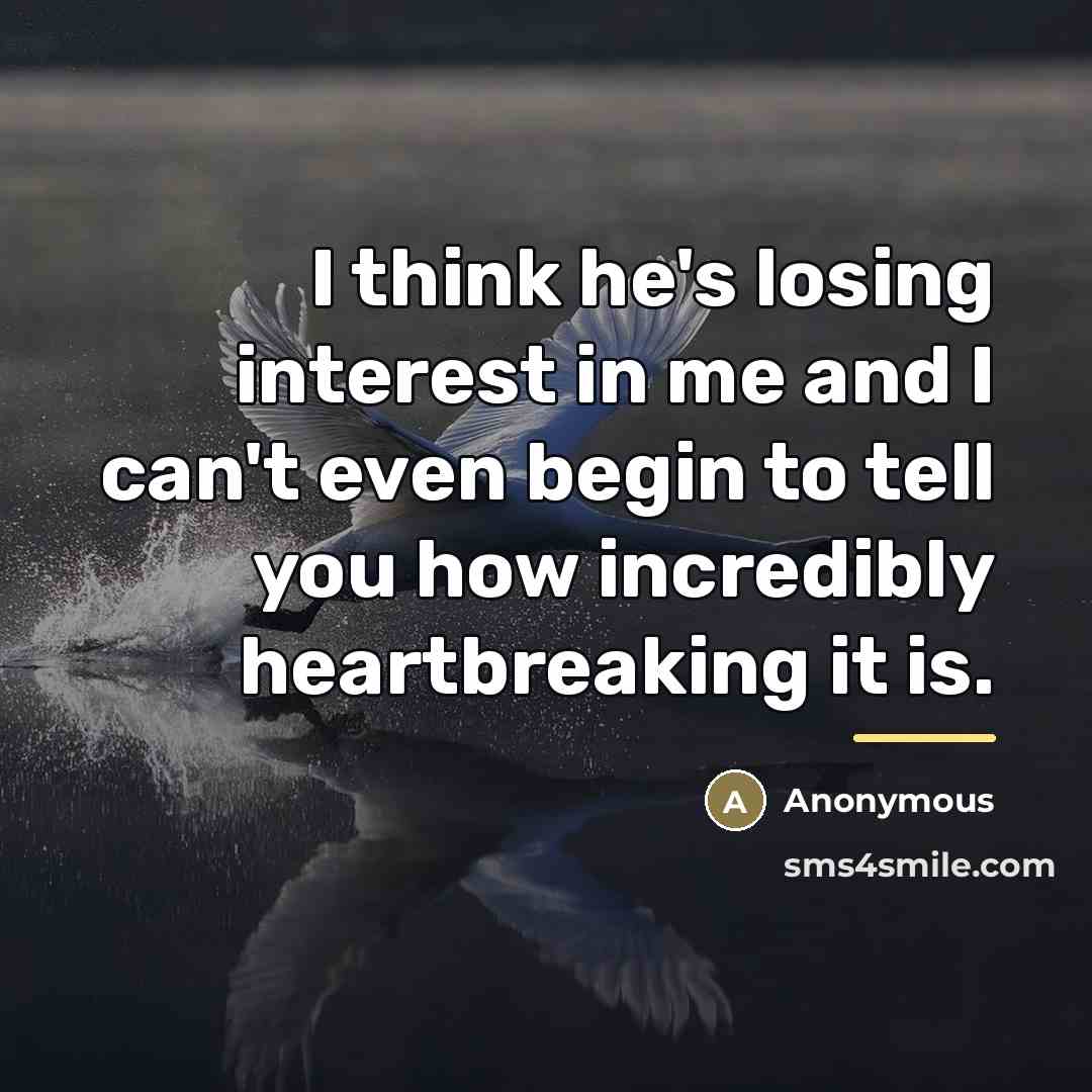 “I think he's losing interest in me and I can't…” quote by Anonymous