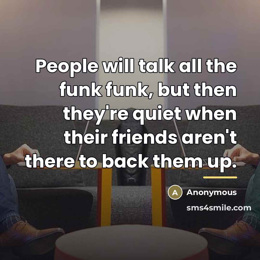 “People will talk all the funk funk, but then they're…” quote by Anonymous