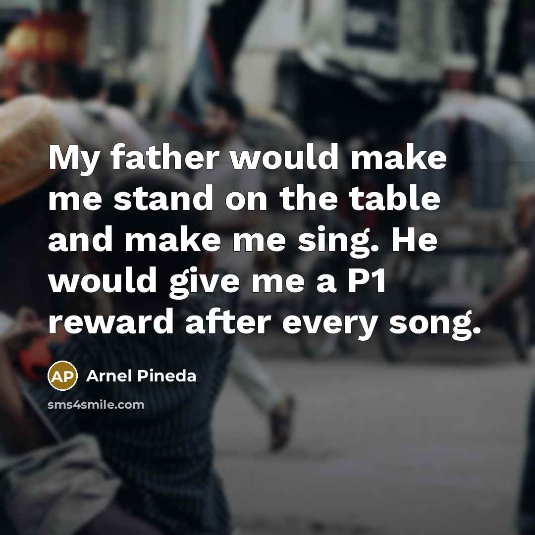 “My father would make me stand on the table and…” quote by Arnel Pineda