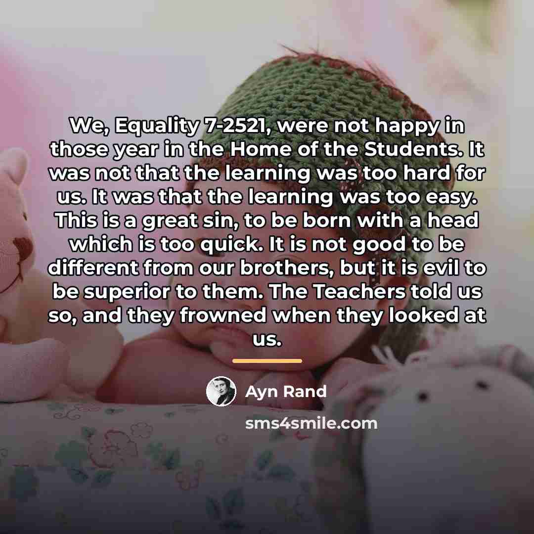 “We, Equality 7-2521, were not happy in those year in…” quote by Ayn Rand