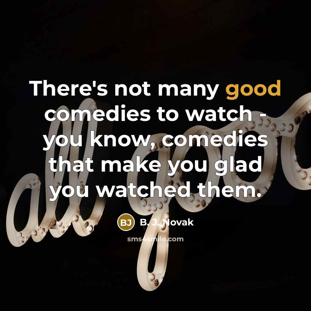 “There's not many good comedies to watch - you know,…” quote by B. J. Novak