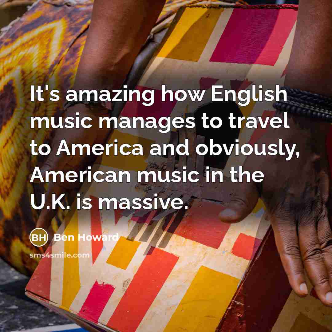 “It's amazing how English music manages to travel to America…” quote by Ben Howard