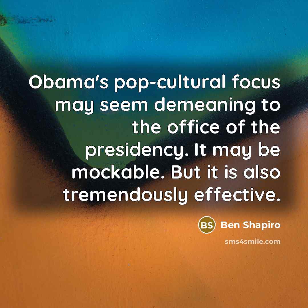 “Obama's pop-cultural focus may seem demeaning to the office of…” quote by Ben Shapiro