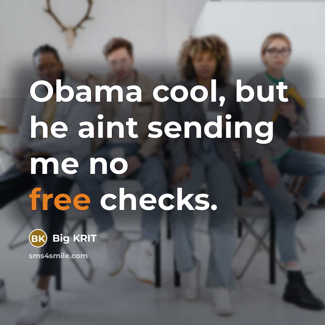“Obama cool, but he aint sending me no free checks.” quote by Big KRIT