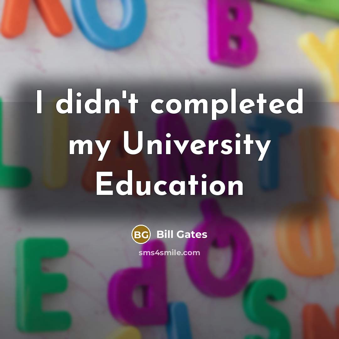 “I didn't completed my University Education…” quote by Bill Gates