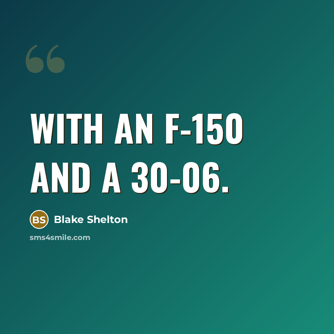 “With an F-150 and a 30-06.…” quote by Blake Shelton