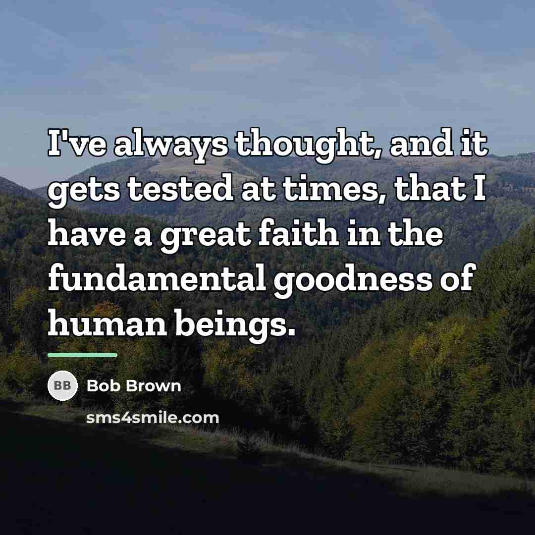 “I've always thought, and it gets tested at times, that…” quote by Bob Brown
