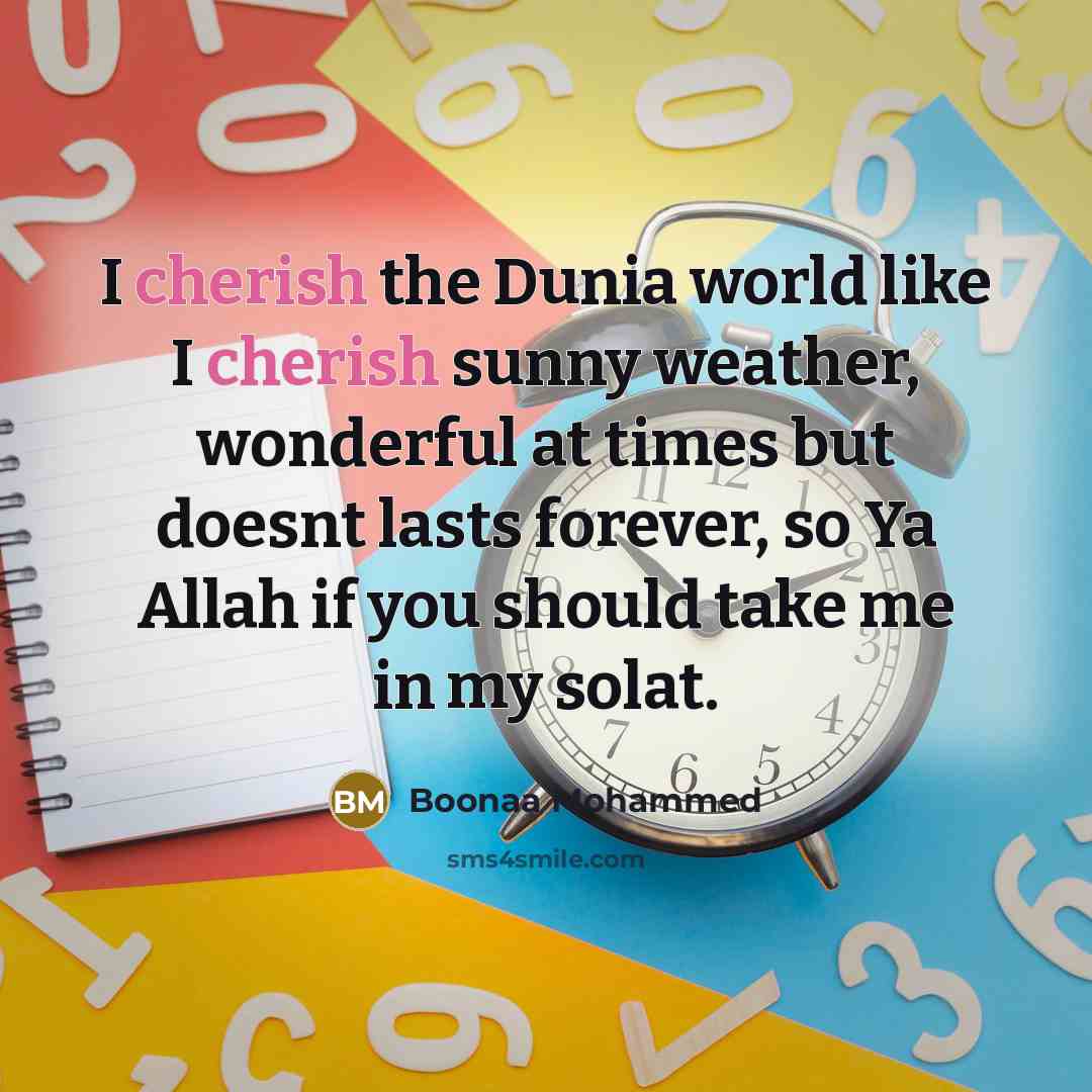 “I cherish the Dunia world like I cherish sunny weather, wonderful at times but doesnt lasts forever, so Ya Allah if you should take me in my solat.” quote by Boonaa Mohammed