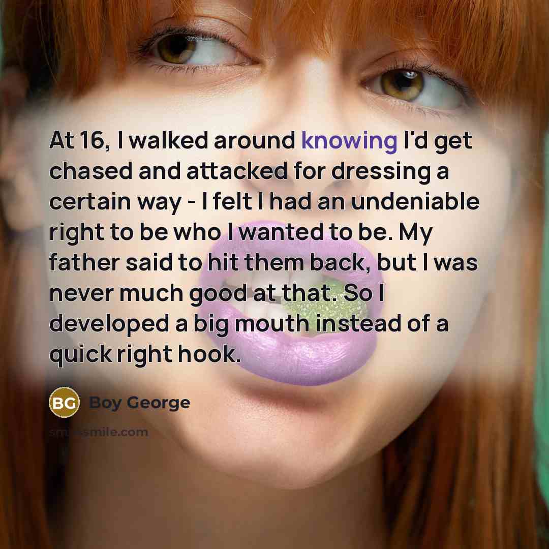 “At 16, I walked around knowing I'd get chased and…” quote by Boy George