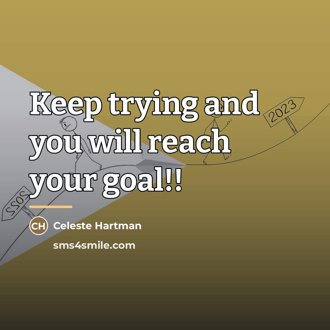 “Keep trying and you will reach your goal!!…” quote by Celeste Hartman